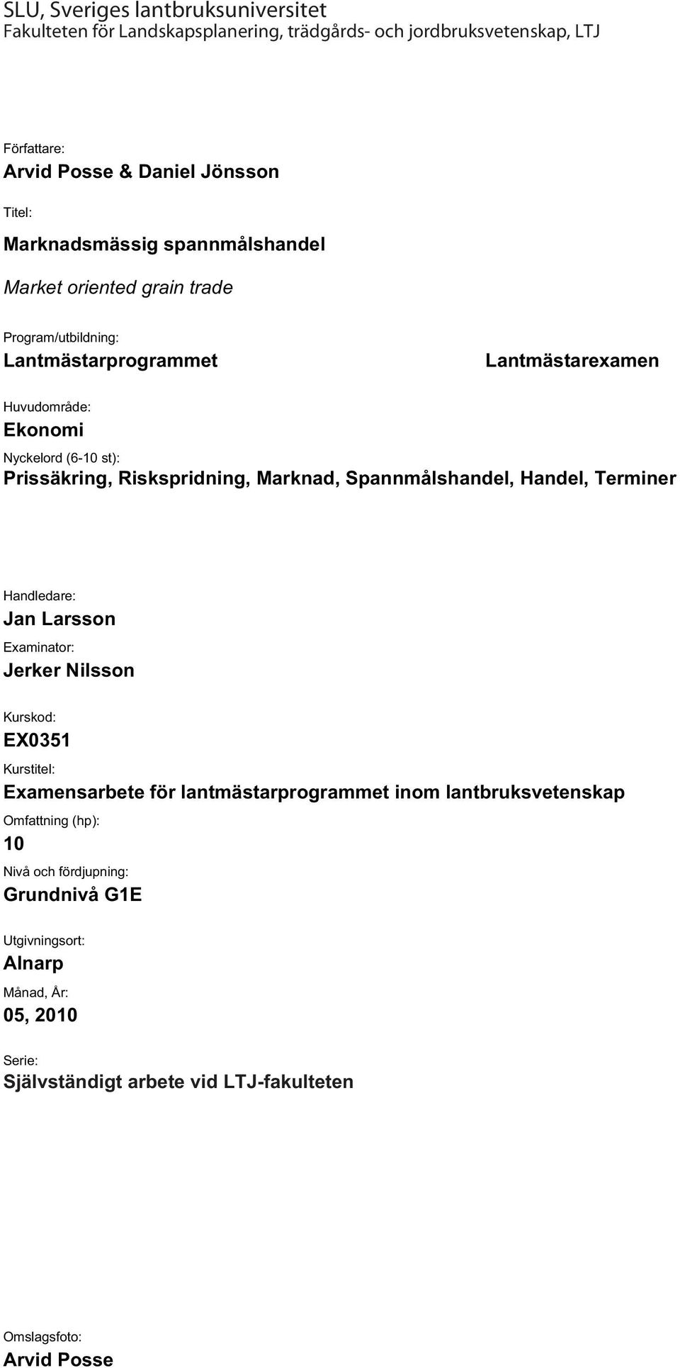 Marknad, Spannmålshandel, Handel, Terminer Handledare: Jan Larsson Examinator: Jerker Nilsson Kurskod: EX0351 Kurstitel: Examensarbete för lantmästarprogrammet inom