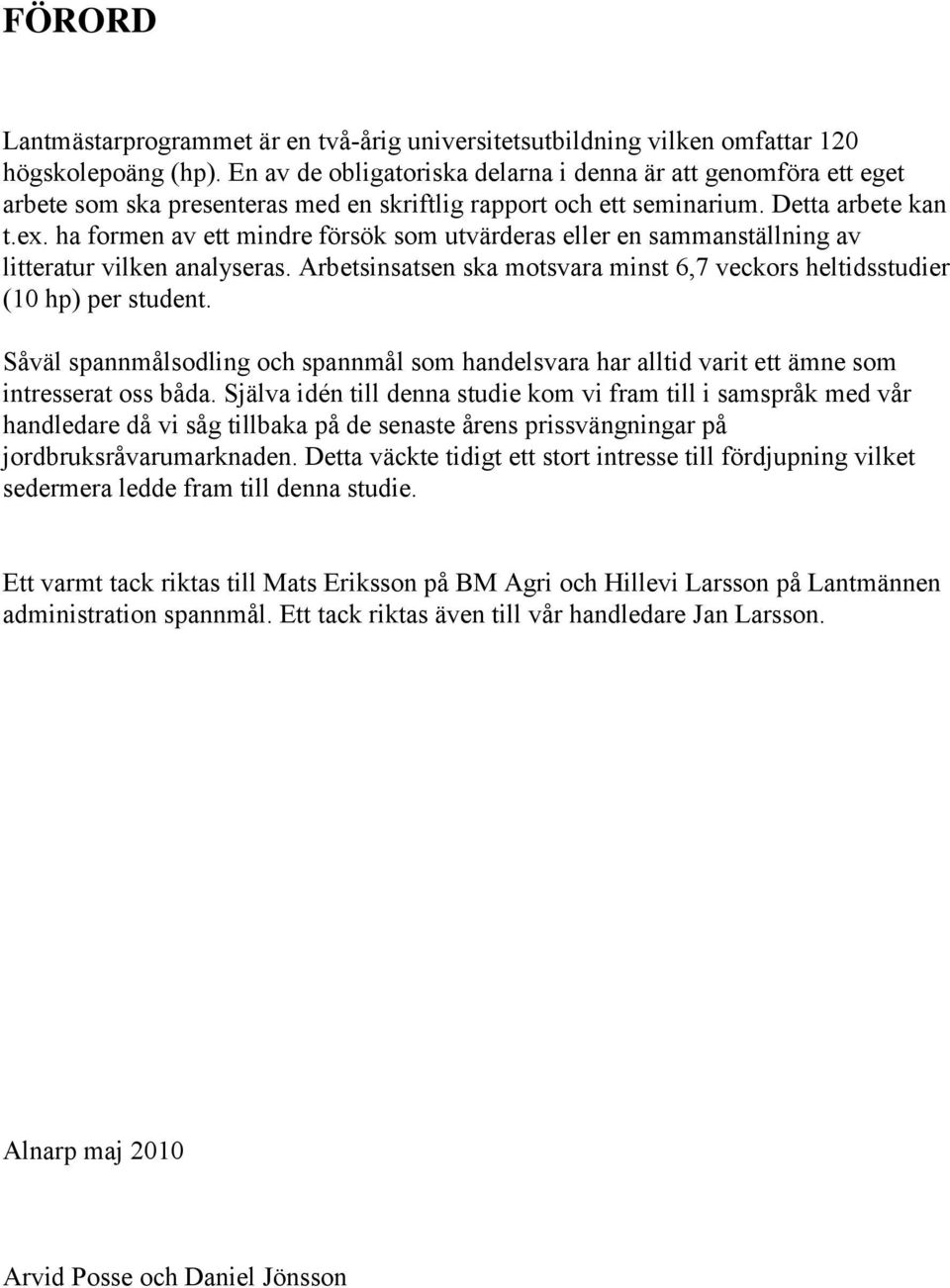 ha formen av ett mindre försök som utvärderas eller en sammanställning av litteratur vilken analyseras. Arbetsinsatsen ska motsvara minst 6,7 veckors heltidsstudier (10 hp) per student.