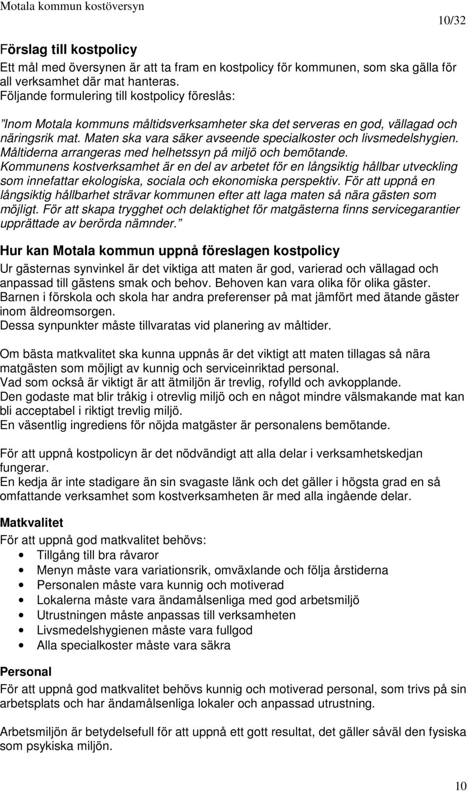 Maten ska vara säker avseende specialkoster och livsmedelshygien. Måltiderna arrangeras med helhetssyn på miljö och bemötande.