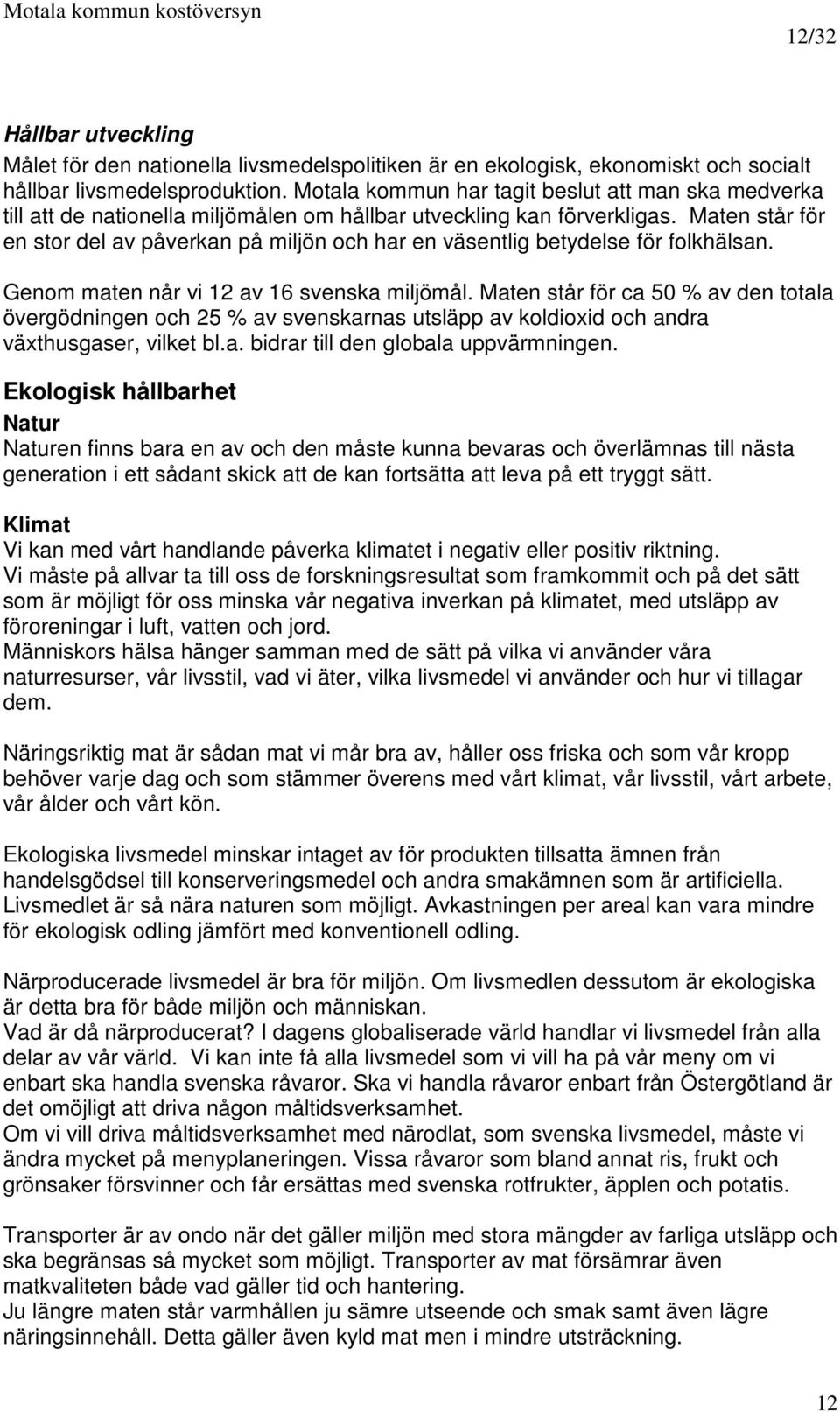 Maten står för en stor del av påverkan på miljön och har en väsentlig betydelse för folkhälsan. Genom maten når vi 12 av 16 svenska miljömål.