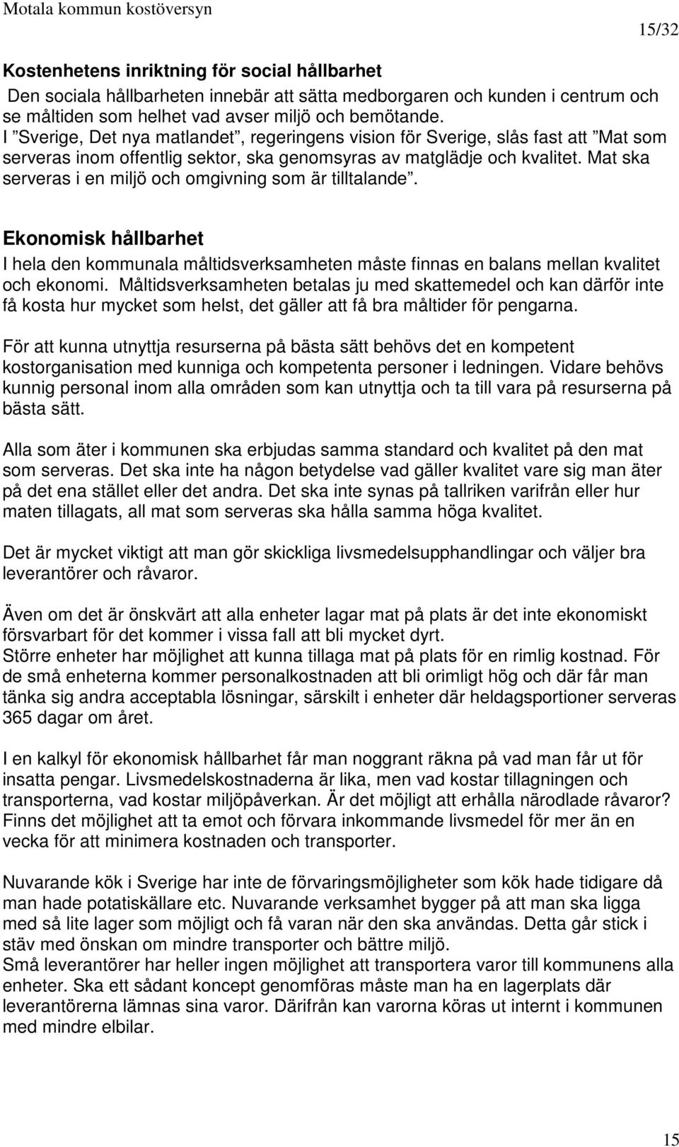 Mat ska serveras i en miljö och omgivning som är tilltalande. Ekonomisk hållbarhet I hela den kommunala måltidsverksamheten måste finnas en balans mellan kvalitet och ekonomi.