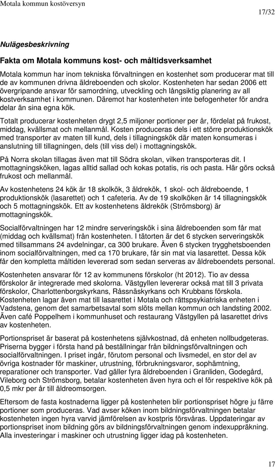 Däremot har kostenheten inte befogenheter för andra delar än sina egna kök. Totalt producerar kostenheten drygt 2,5 miljoner portioner per år, fördelat på frukost, middag, kvällsmat och mellanmål.