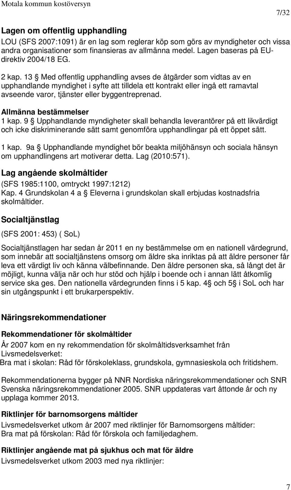 13 Med offentlig upphandling avses de åtgärder som vidtas av en upphandlande myndighet i syfte att tilldela ett kontrakt eller ingå ett ramavtal avseende varor, tjänster eller byggentreprenad.