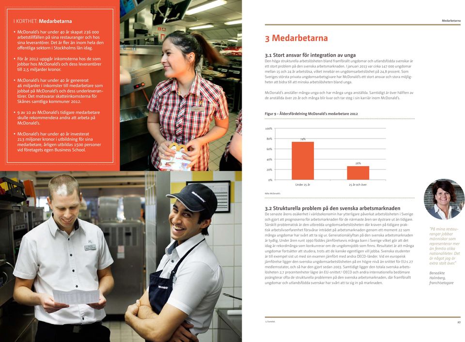 McDonald s har under 40 år genererat 46 miljarder i inkomster till medarbetare som jobbat på McDonald s och dess underleverantörer. Det motsvarar skatteinkomsterna för Skånes samtliga kommuner 2012.