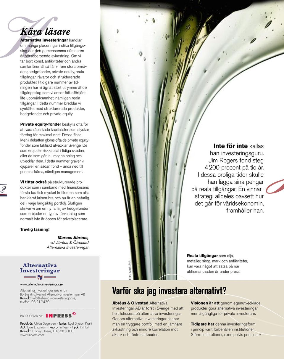 I tidigare nummer av tidningen har vi ägnat stort utrymme åt de tillgångsslag som vi anser fått oförtjänt lite uppmärksamhet, nämligen reala tillgångar.