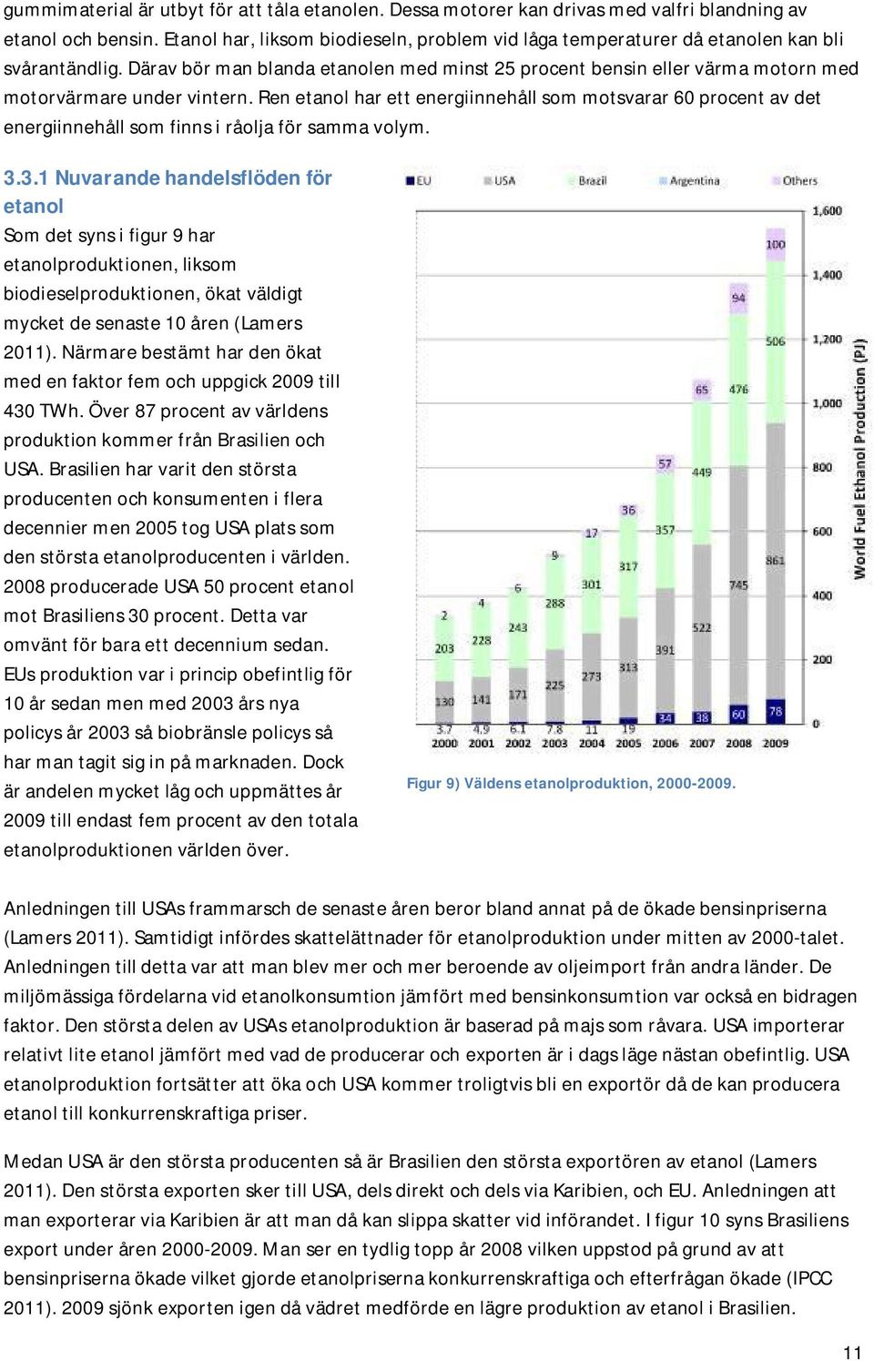 Därav bör man blanda etanolen med minst 25 procent bensin eller värma motorn med motorvärmare under vintern.