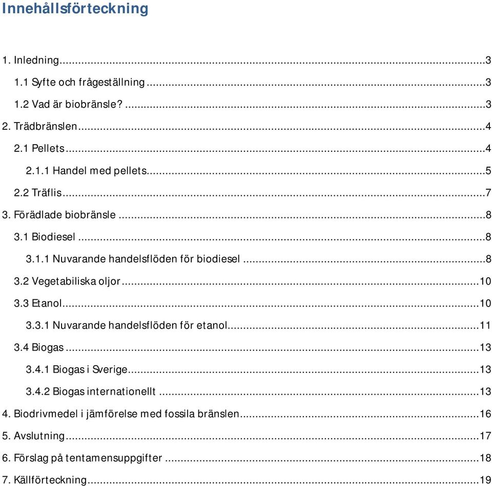 3 Etanol... 10 3.3.1 Nuvarande handelsflöden för etanol... 11 3.4 Biogas... 13 3.4.1 Biogas i Sverige... 13 3.4.2 Biogas internationellt... 13 4.