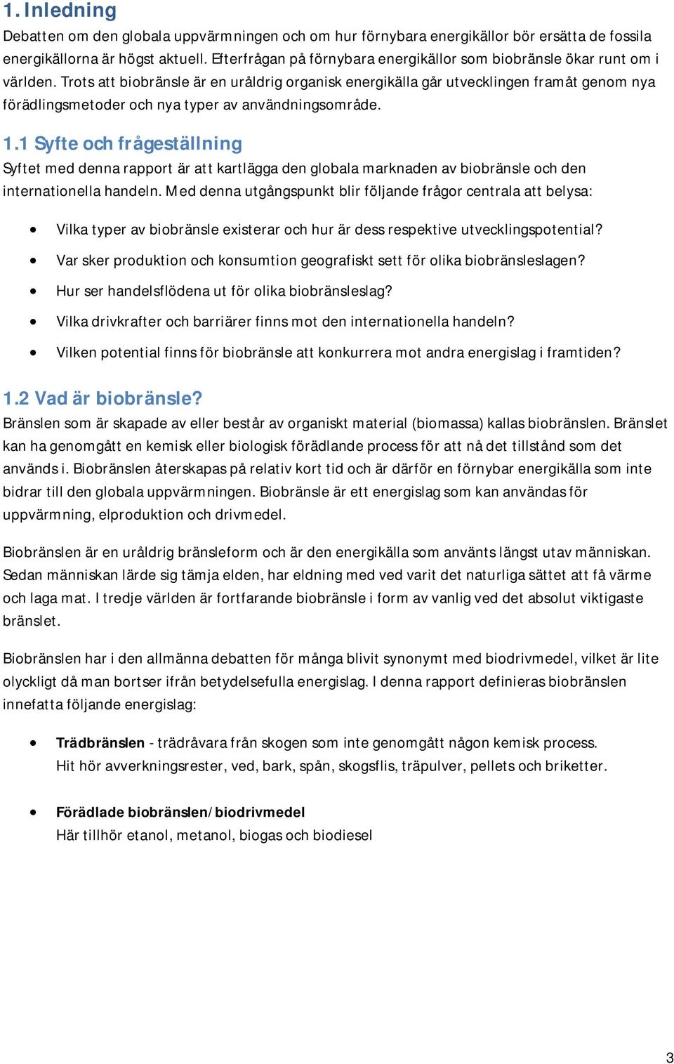 Trots att biobränsle är en uråldrig organisk energikälla går utvecklingen framåt genom nya förädlingsmetoder och nya typer av användningsområde. 1.