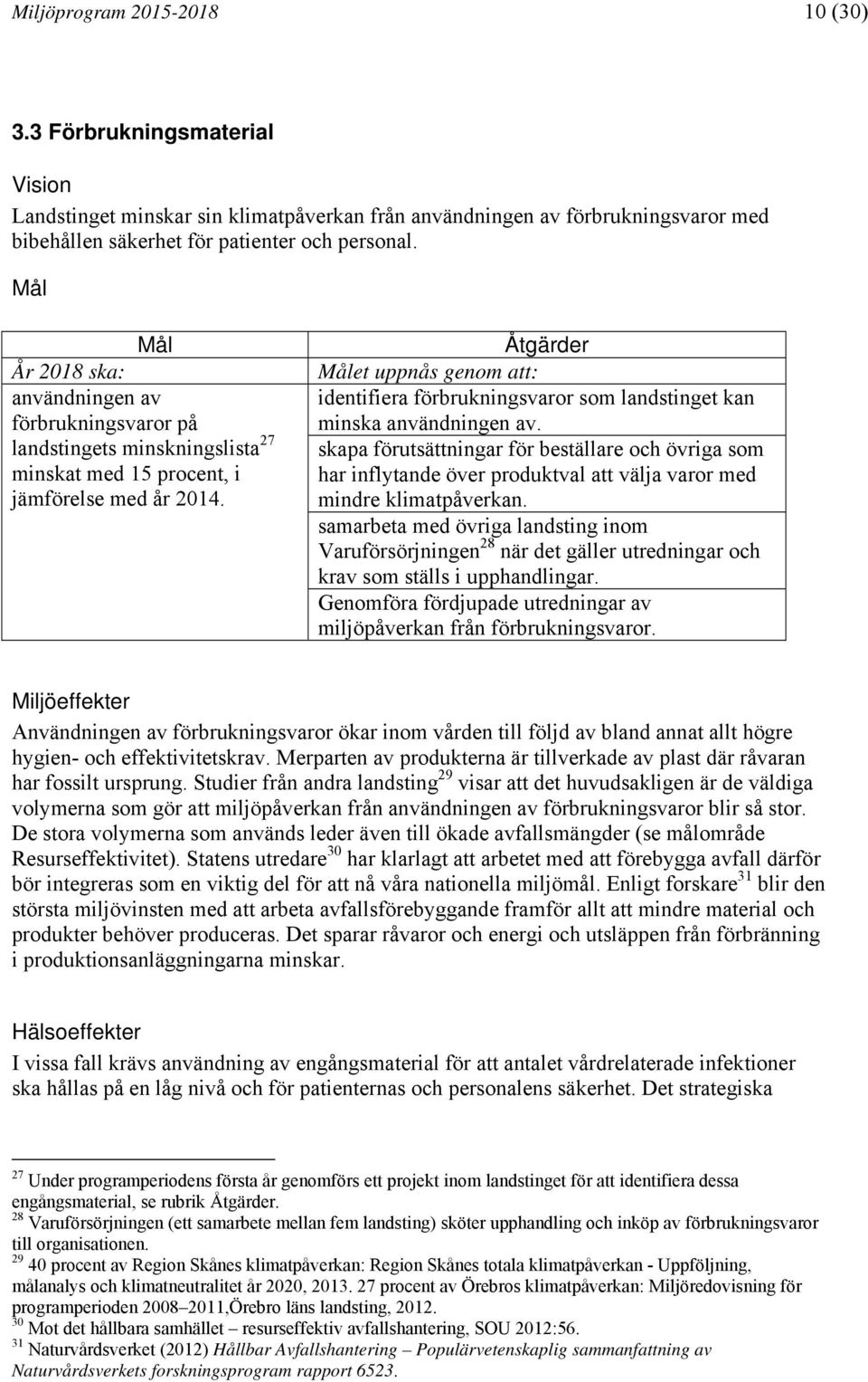 Åtgärder Målet uppnås genom att: identifiera förbrukningsvaror som landstinget kan minska användningen av.