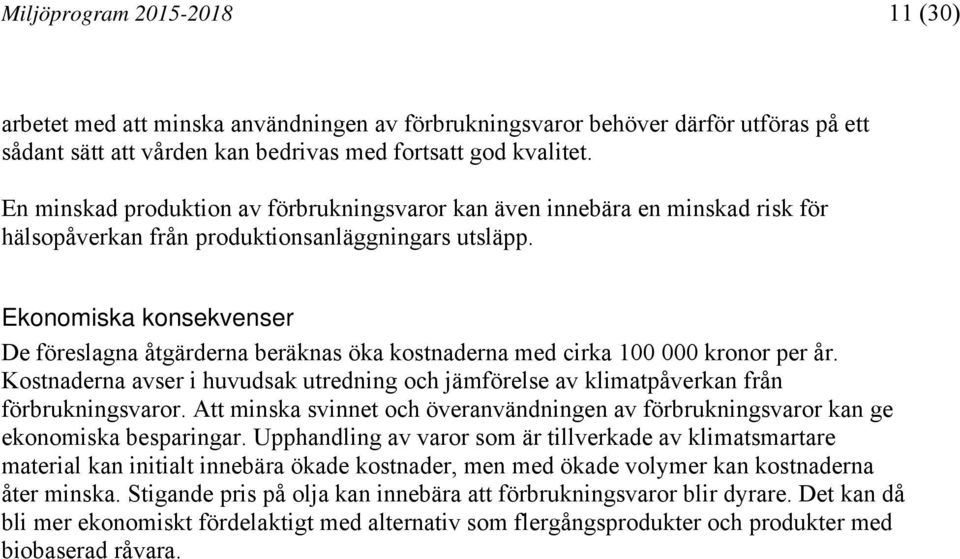 Ekonomiska konsekvenser De föreslagna åtgärderna beräknas öka kostnaderna med cirka 100 000 kronor per år.