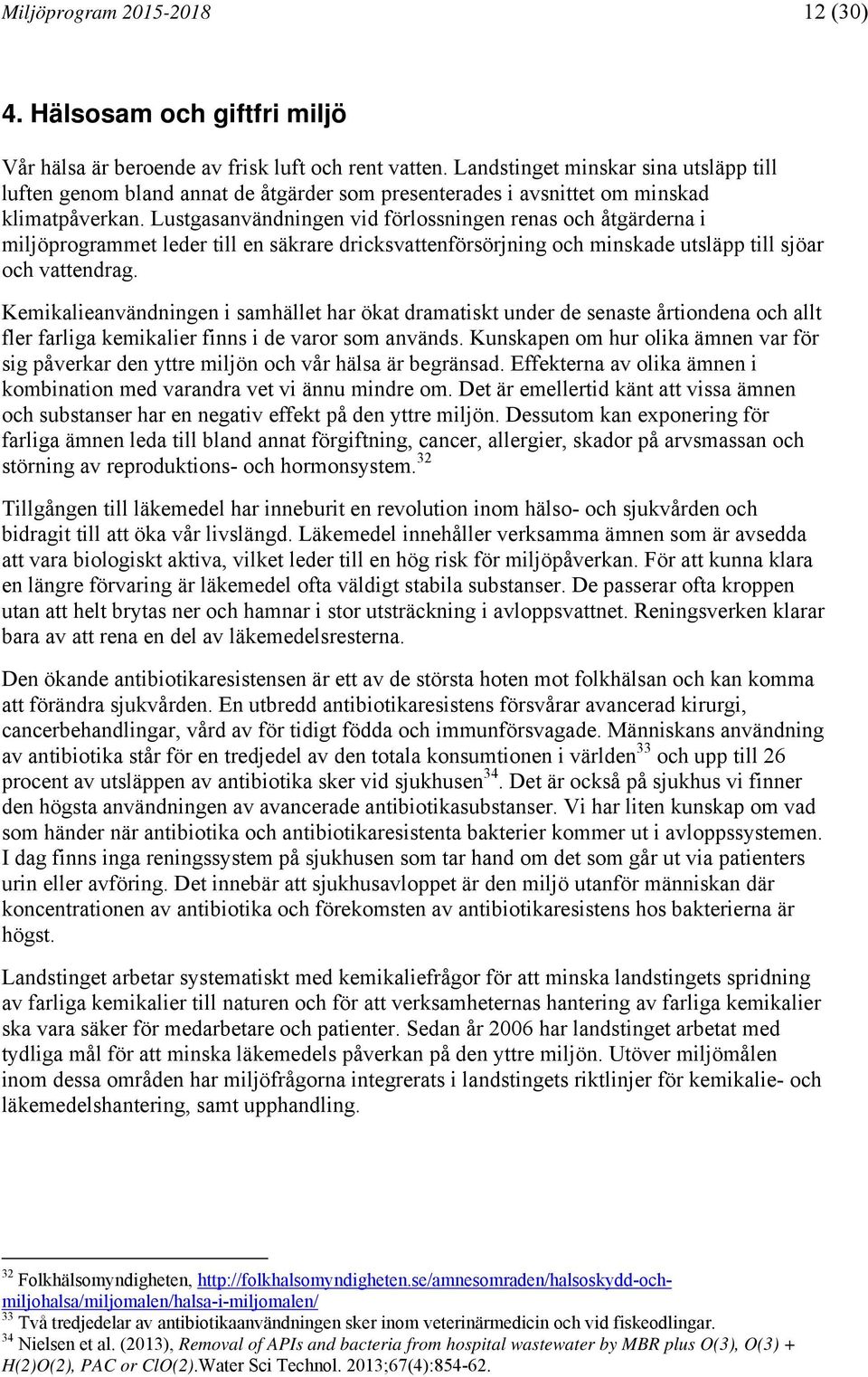 Lustgasanvändningen vid förlossningen renas och åtgärderna i miljöprogrammet leder till en säkrare dricksvattenförsörjning och minskade utsläpp till sjöar och vattendrag.