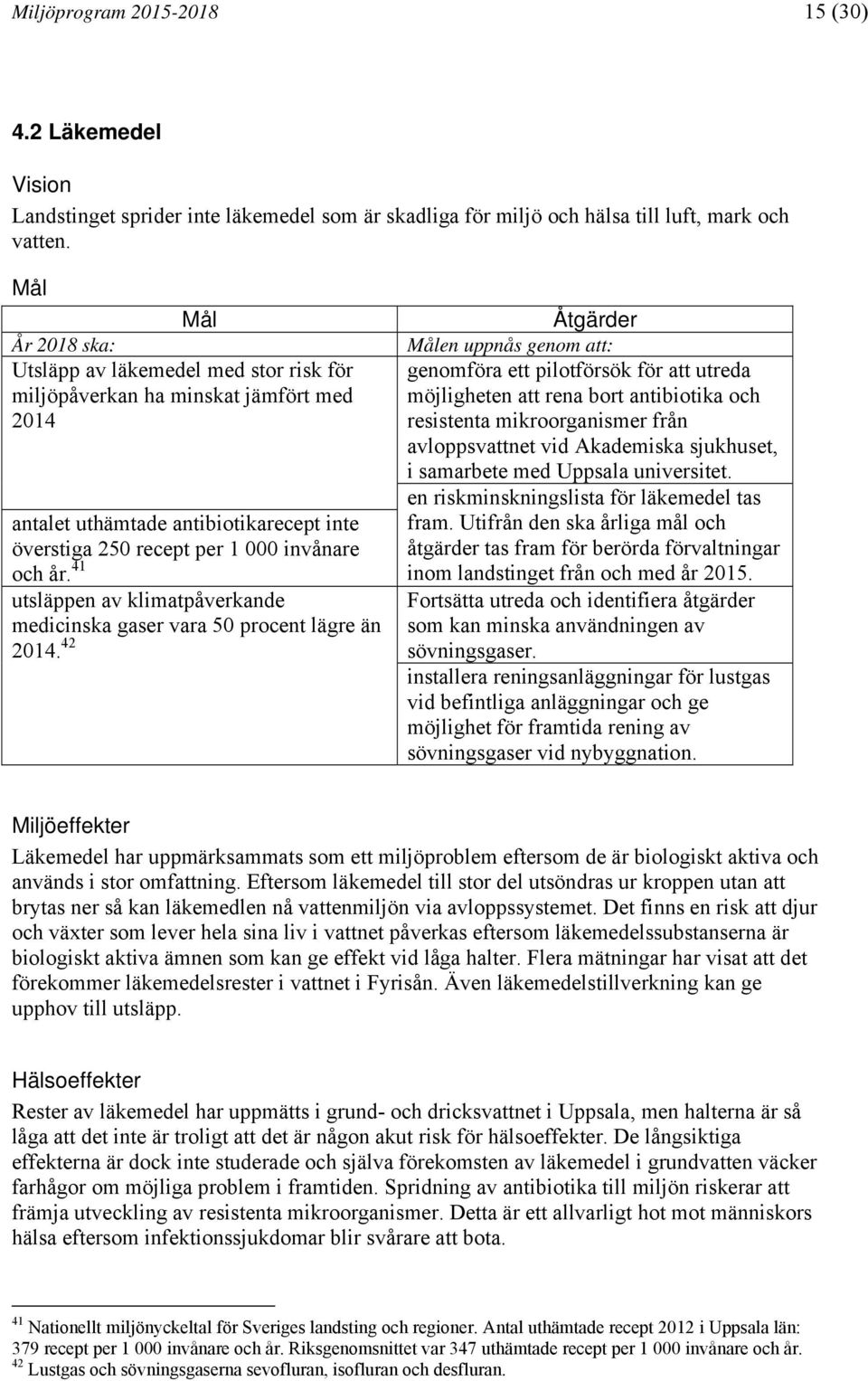 antibiotika och 2014 resistenta mikroorganismer från avloppsvattnet vid Akademiska sjukhuset, i samarbete med Uppsala universitet.