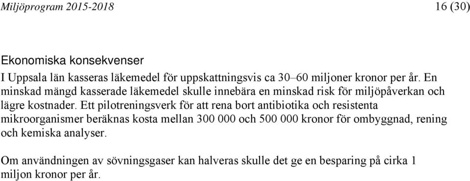 Ett pilotreningsverk för att rena bort antibiotika och resistenta mikroorganismer beräknas kosta mellan 300 000 och 500 000 kronor