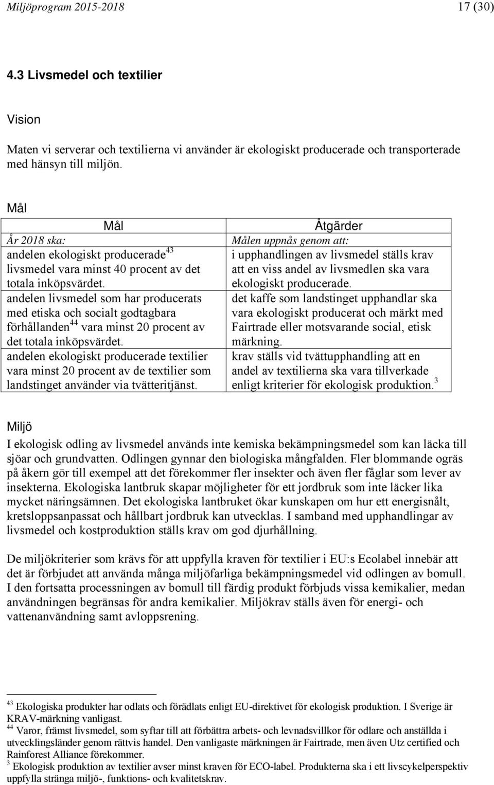 andelen livsmedel som har producerats med etiska och socialt godtagbara förhållanden 44 vara minst 20 procent av det totala inköpsvärdet.