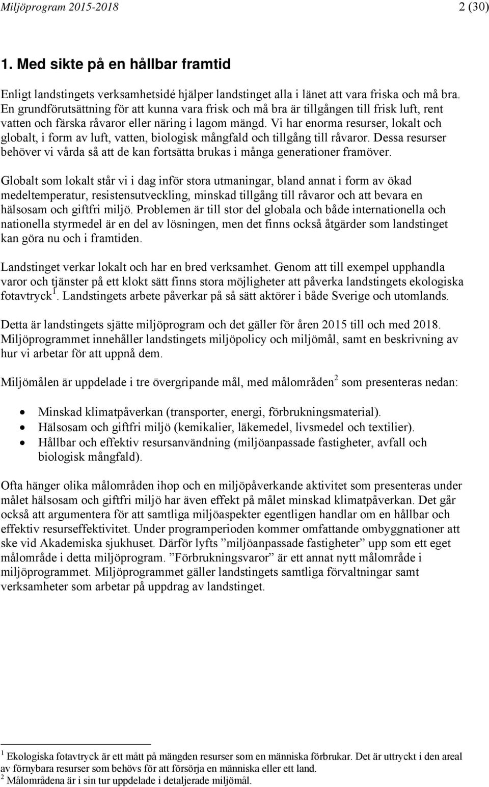 Vi har enorma resurser, lokalt och globalt, i form av luft, vatten, biologisk mångfald och tillgång till råvaror.