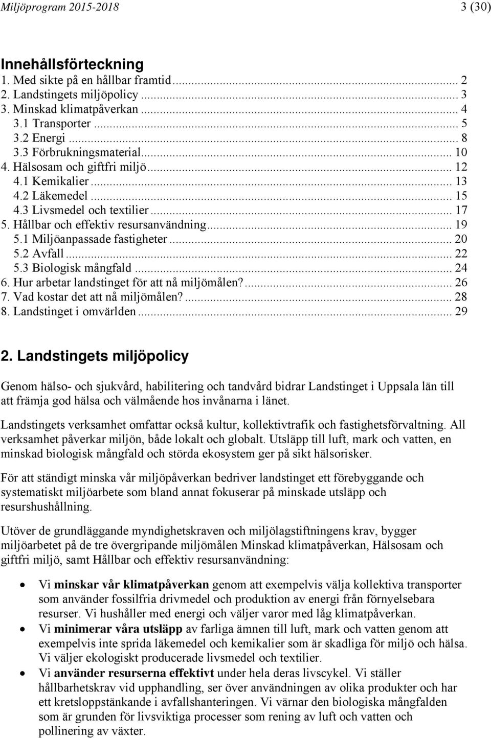 1 Miljöanpassade fastigheter... 20 5.2 Avfall... 22 5.3 Biologisk mångfald... 24 6. Hur arbetar landstinget för att nå miljömålen?... 26 7. Vad kostar det att nå miljömålen?... 28 8.