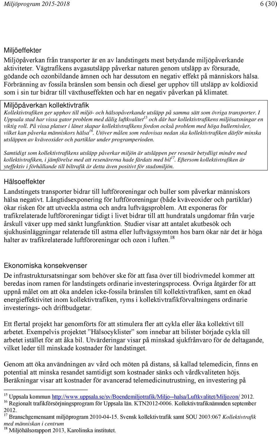 Förbränning av fossila bränslen som bensin och diesel ger upphov till utsläpp av koldioxid som i sin tur bidrar till växthuseffekten och har en negativ påverkan på klimatet.