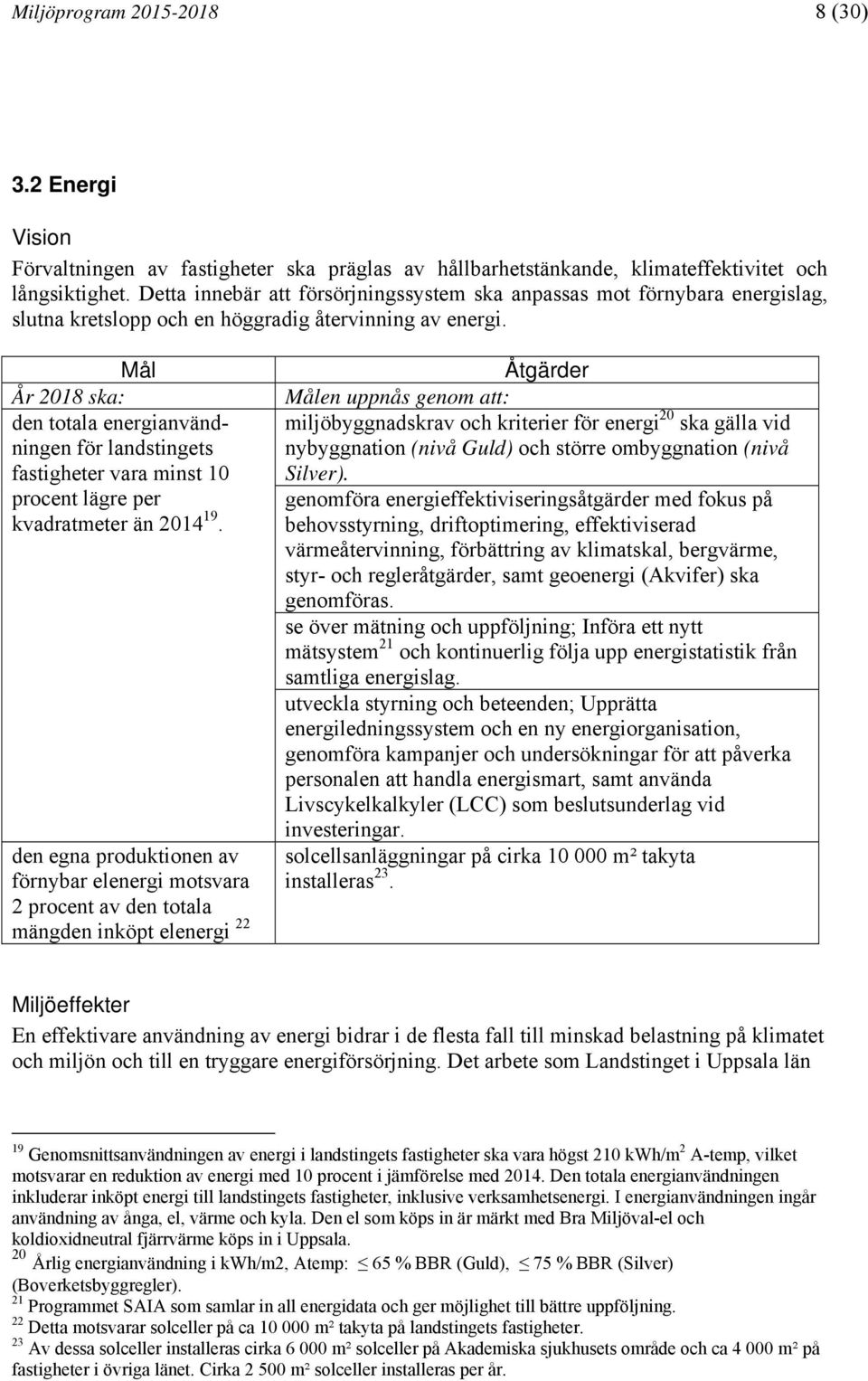 Mål År 2018 ska: den totala energianvändningen för landstingets fastigheter vara minst 10 procent lägre per kvadratmeter än 2014 19.