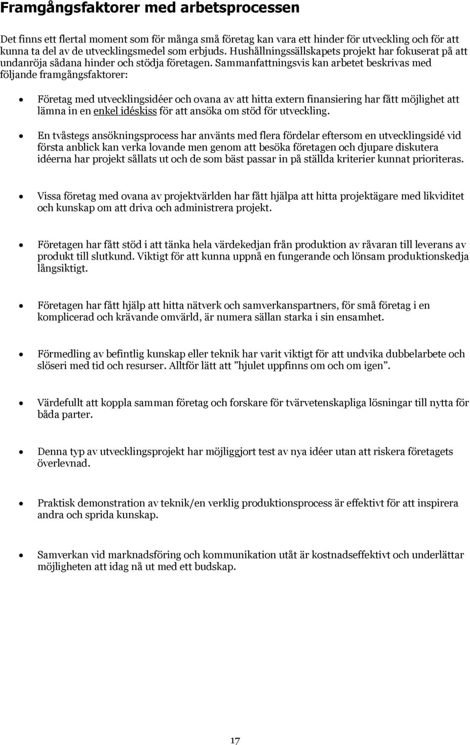 Sammanfattningsvis kan arbetet beskrivas med följande framgångsfaktorer: Företag med utvecklingsidéer och ovana av att hitta extern finansiering har fått möjlighet att lämna in en enkel idéskiss för