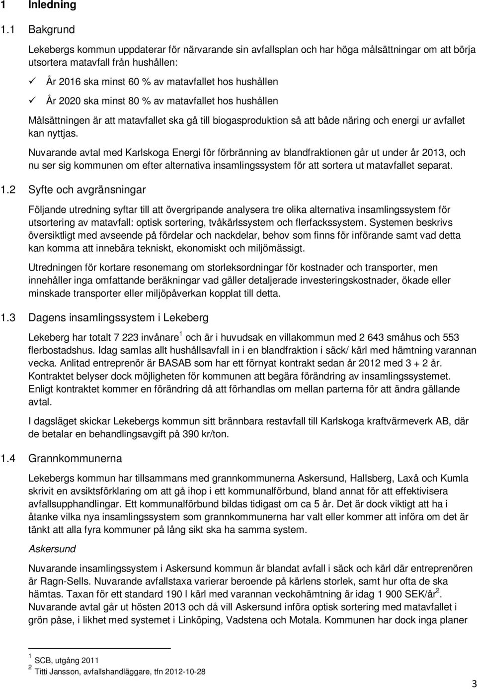 År 2020 ska minst 80 % av matavfallet hos hushållen Målsättningen är att matavfallet ska gå till biogasproduktion så att både näring och energi ur avfallet kan nyttjas.