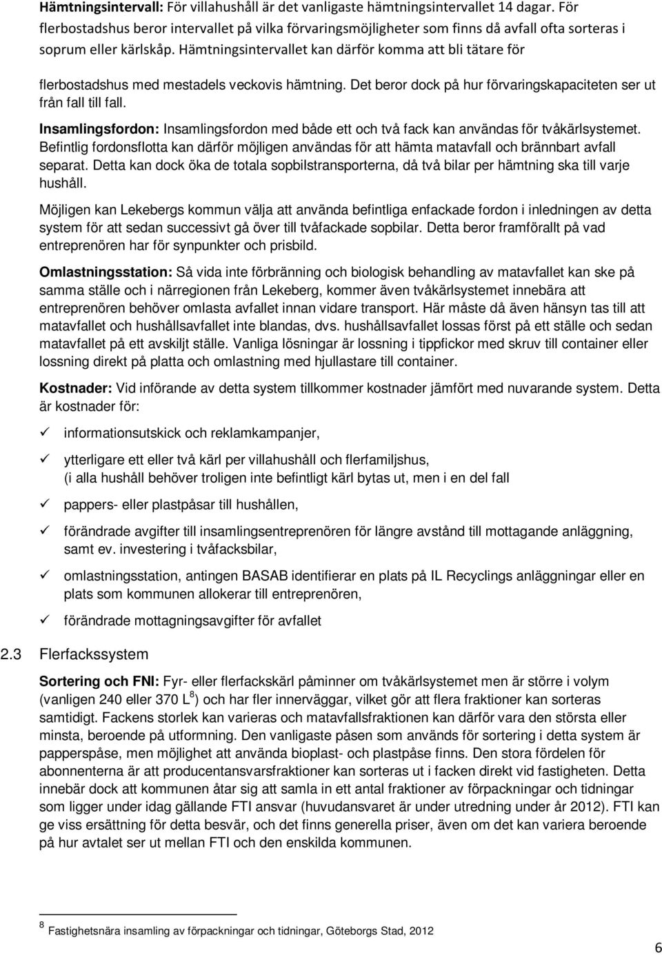 Hämtningsintervallet kan därför komma att bli tätare för flerbostadshus med mestadels veckovis hämtning. Det beror dock på hur förvaringskapaciteten ser ut från fall till fall.