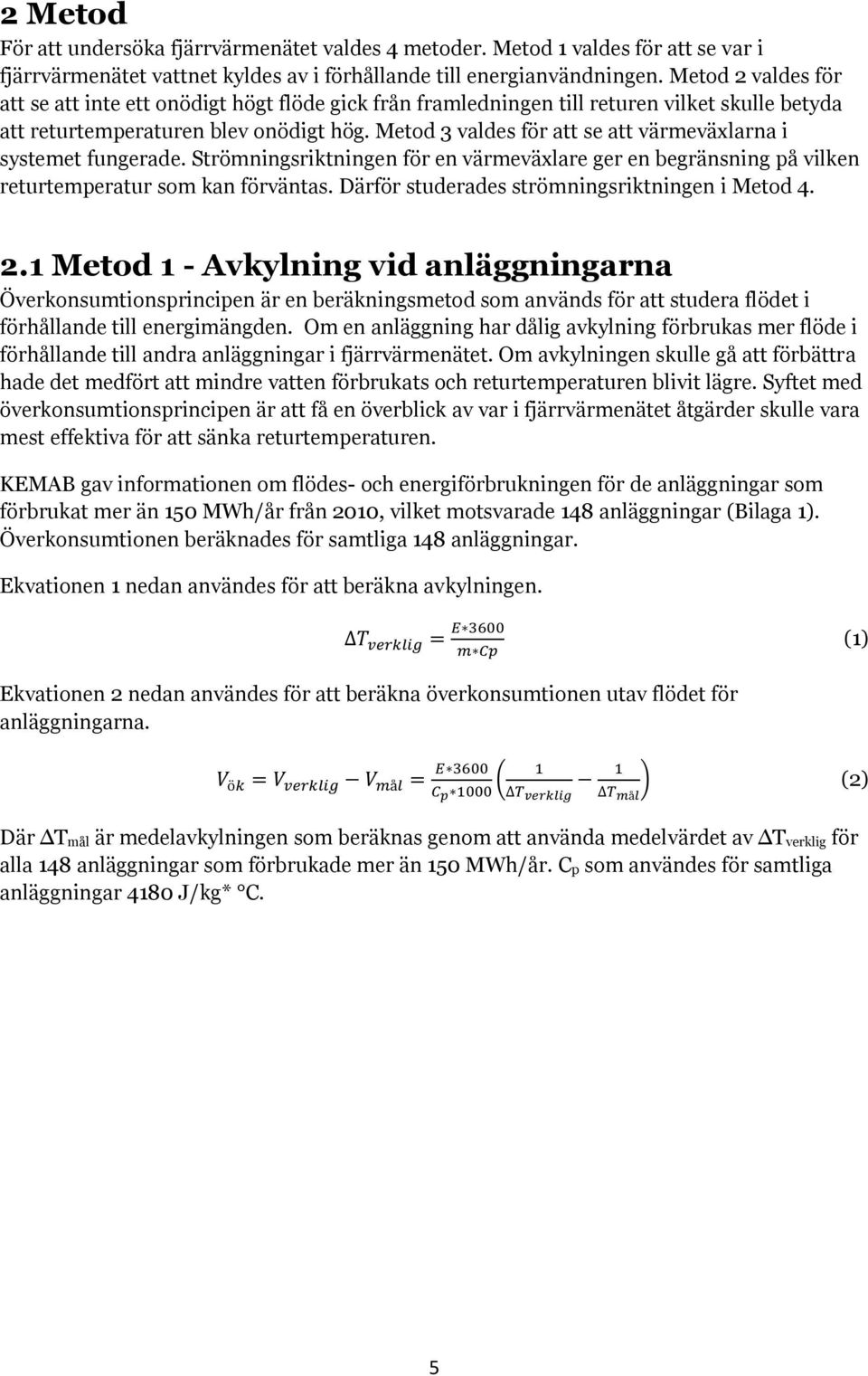 Metod 3 valdes för att se att värmeväxlarna i systemet fungerade. Strömningsriktningen för en värmeväxlare ger en begränsning på vilken returtemperatur som kan förväntas.