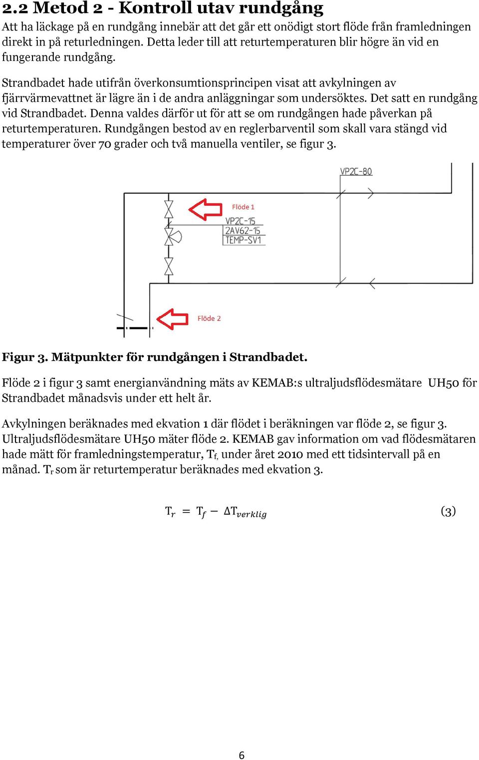 Strandbadet hade utifrån överkonsumtionsprincipen visat att avkylningen av fjärrvärmevattnet är lägre än i de andra anläggningar som undersöktes. Det satt en rundgång vid Strandbadet.