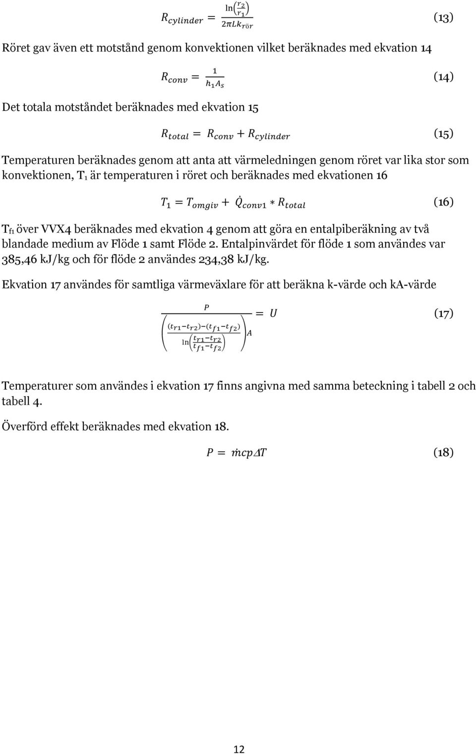 entalpiberäkning av två blandade medium av Flöde 1 samt Flöde 2. Entalpinvärdet för flöde 1 som användes var 385,46 kj/kg och för flöde 2 användes 234,38 kj/kg.