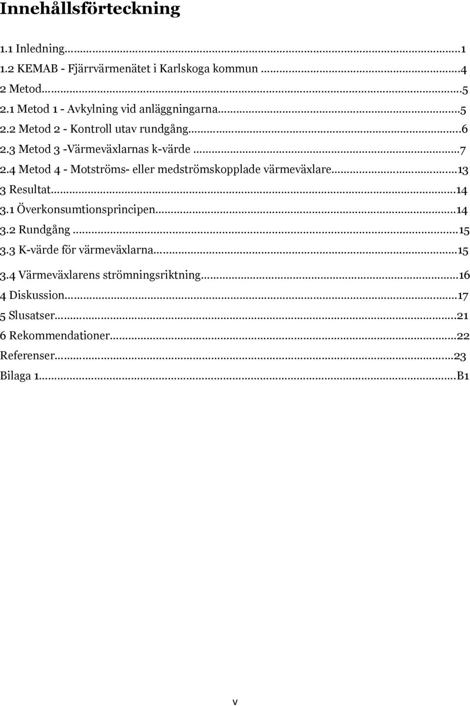 4 Metod 4 - Motströms- eller medströmskopplade värmeväxlare.. 13 3 Resultat...14 3.1 Överkonsumtionsprincipen..14 3.2 Rundgång.