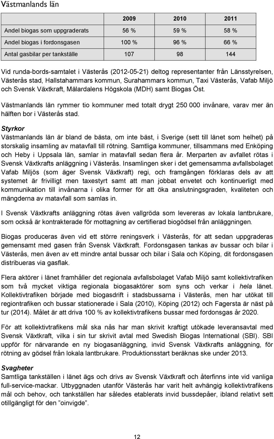 Biogas Öst. Västmanlands län rymmer tio kommuner med totalt drygt 250 000 invånare, varav mer än hälften bor i Västerås stad.