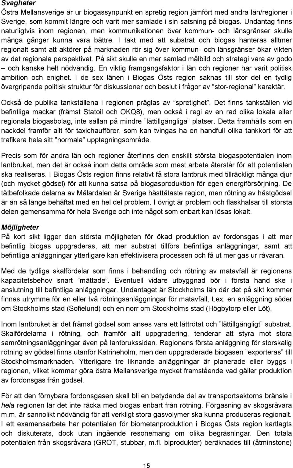 I takt med att substrat och biogas hanteras alltmer regionalt samt att aktörer på marknaden rör sig över kommun- och länsgränser ökar vikten av det regionala perspektivet.