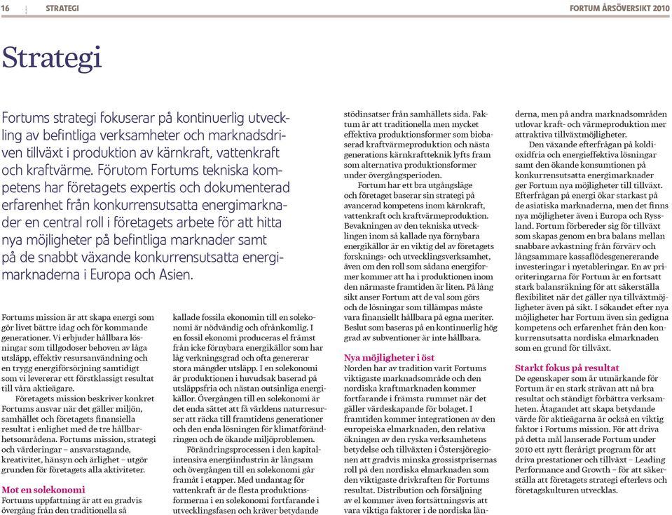 konkurrensutsatta energimarknaderna i Europa och Asien. Fortums mission är att skapa energi som gör livet bättre idag och för kommande generationer.