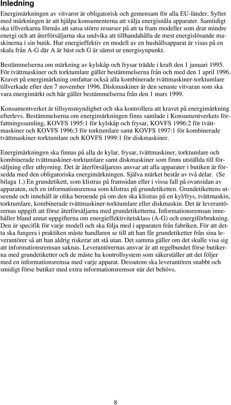 sin butik. Hur energieffektiv en modell av en hushållsapparat är visas på en skala från A-G där A är bäst och G är sämst ur energisynpunkt.