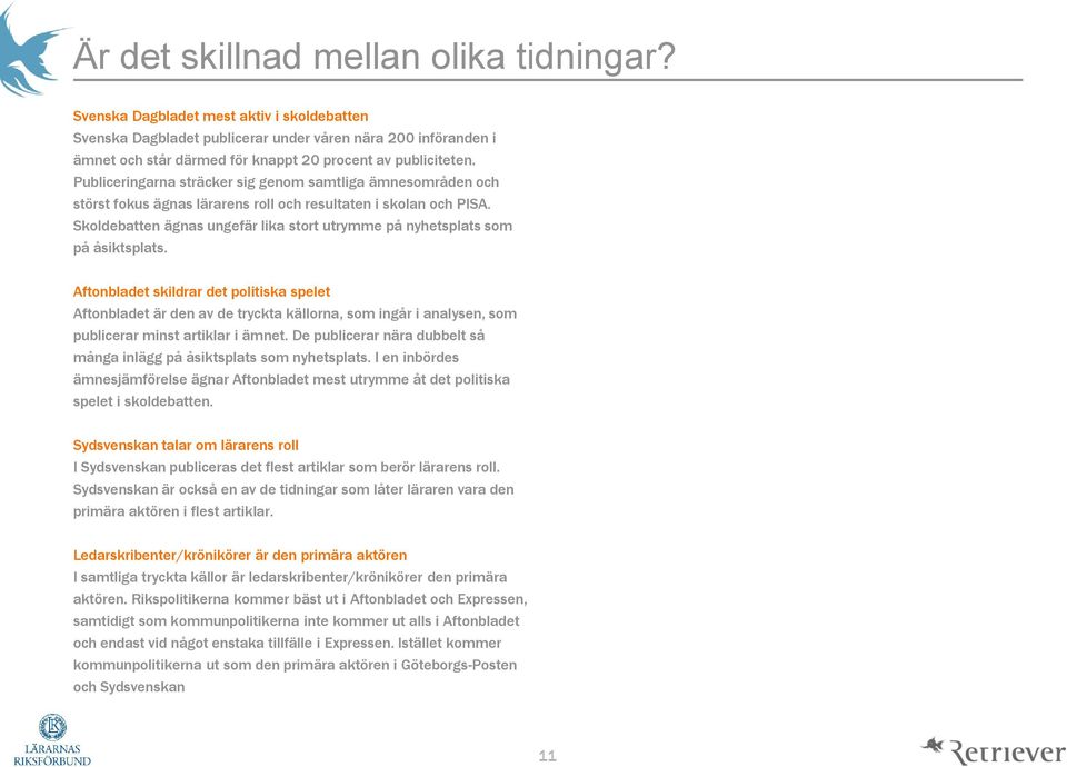 Publiceringarna sträcker sig genom samtliga ämnesområden och störst fokus ägnas lärarens roll och resultaten i skolan och PISA.