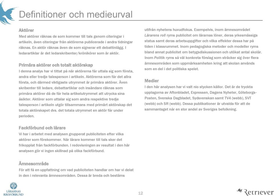 Primära aktörer och totalt aktörskap I denna analys har vi tittat på när aktörerna får uttala sig som första, andra eller tredje talesperson i artikeln.