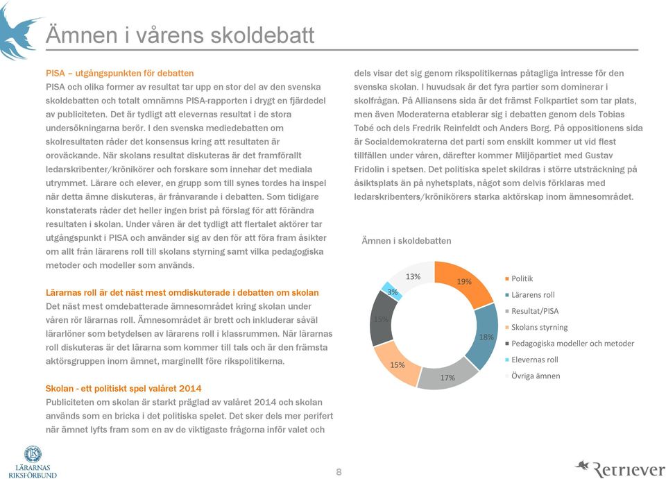 När skolans resultat diskuteras är det framförallt ledarskribenter/krönikörer och forskare som innehar det mediala utrymmet.