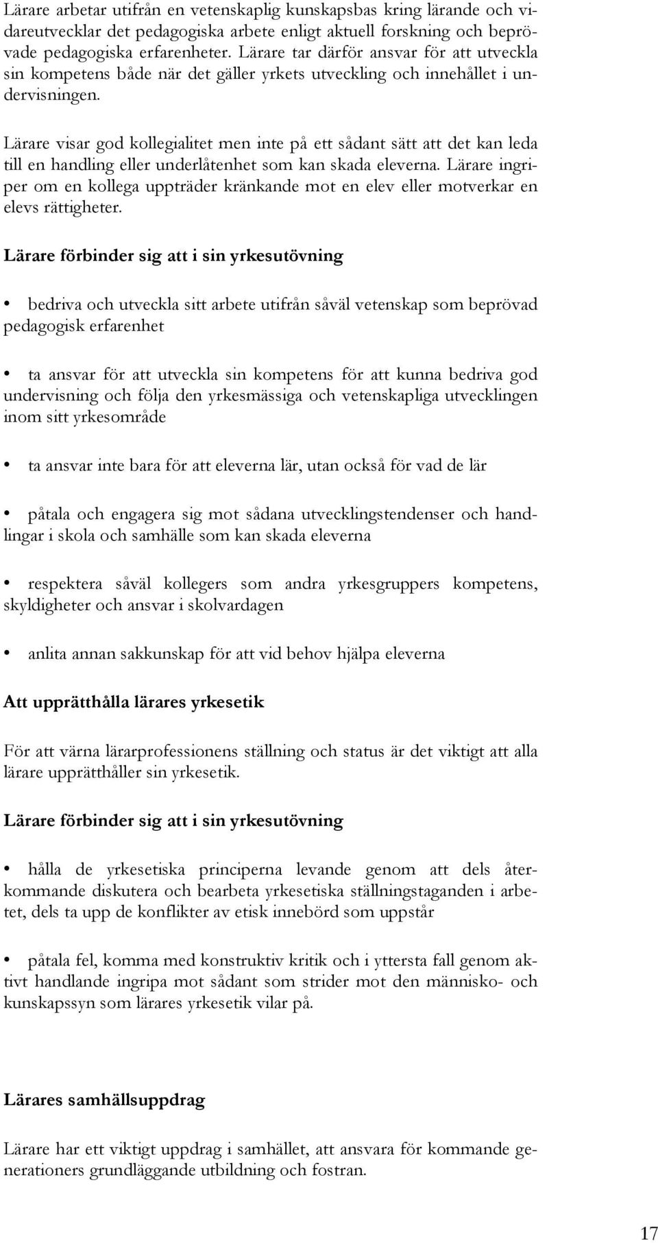 Lärare visar god kollegialitet men inte på ett sådant sätt att det kan leda till en handling eller underlåtenhet som kan skada eleverna.