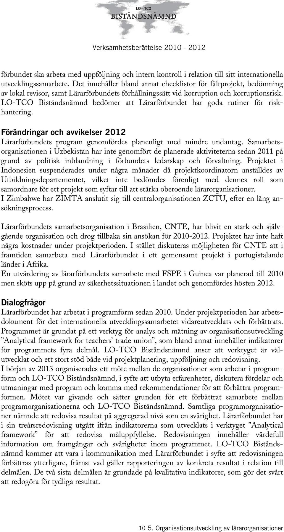 LO-TCO Biståndsnämnd bedömer att Lärarförbundet har goda rutiner för riskhantering. Förändringar och avvikelser 2012 Lärarförbundets program genomfördes planenligt med mindre undantag.