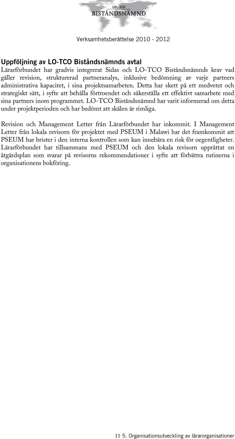 Detta har skett på ett medvetet och strategiskt sätt, i syfte att behålla förtroendet och säkerställa ett effektivt samarbete med sina partners inom programmet.