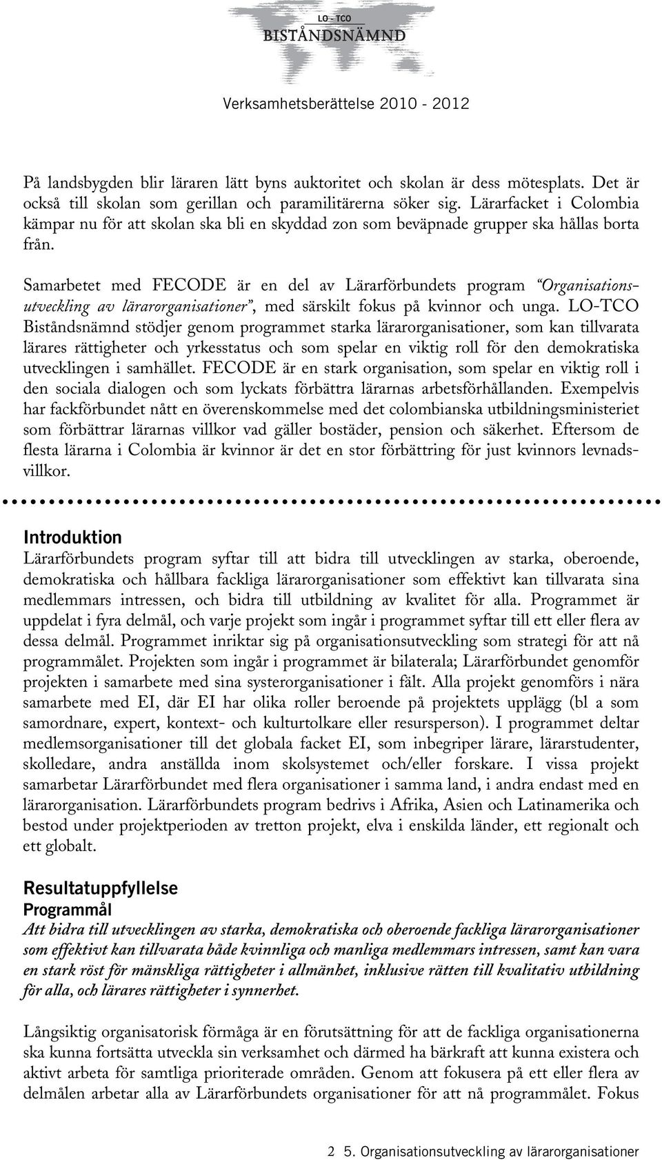 Samarbetet med FECODE är en del av Lärarförbundets program Organisationsutveckling av lärarorganisationer, med särskilt fokus på kvinnor och unga.