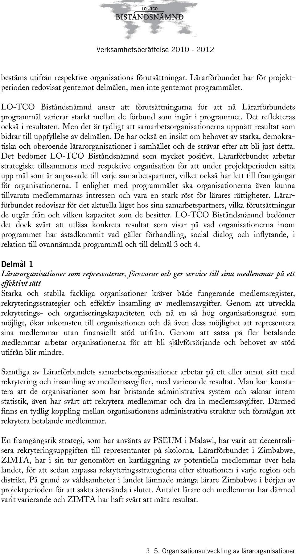 Men det är tydligt att samarbetsorganisationerna uppnått resultat som bidrar till uppfyllelse av delmålen.