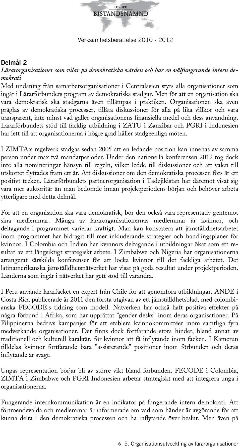 Organisationen ska även präglas av demokratiska processer, tillåta diskussioner för alla på lika villkor och vara transparent, inte minst vad gäller organisationens finansiella medel och dess