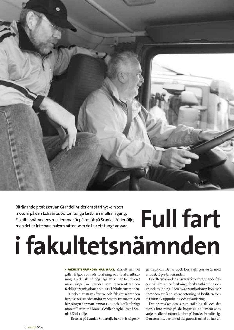 Full fart i fakultetsnämnden FAKULTETSNÄMNDEN HAR MAKT, särskilt när det gäller frågor som rör forskning och forskarutbildning.