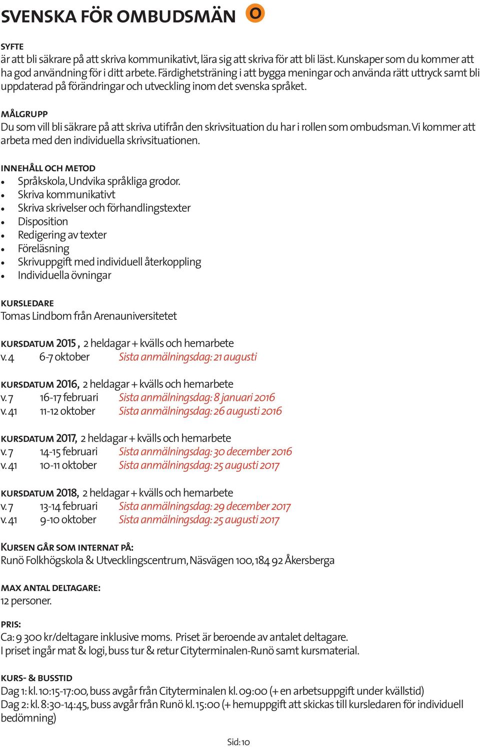 Du sm vill bli säkrare på a skriva uifrån den skrivsiuain du har i rllen sm mbudsman. Vi kmmer a arbea med den individuella skrivsiuainen. innehåll ch med Språkskla, Undvika språkliga grdr.