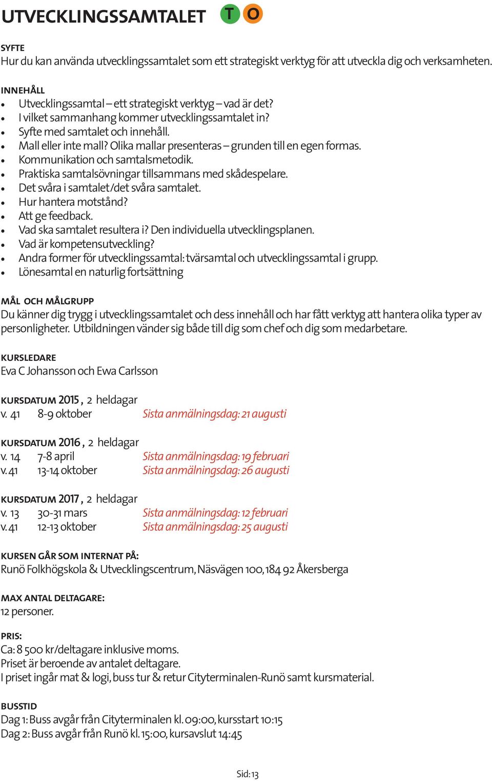 Prakiska samalsövningar illsammans med skådespelare. De svåra i samale/de svåra samale. Hur hanera msånd? A ge feedback. Vad ska samale resulera i? Den individuella uvecklingsplanen.