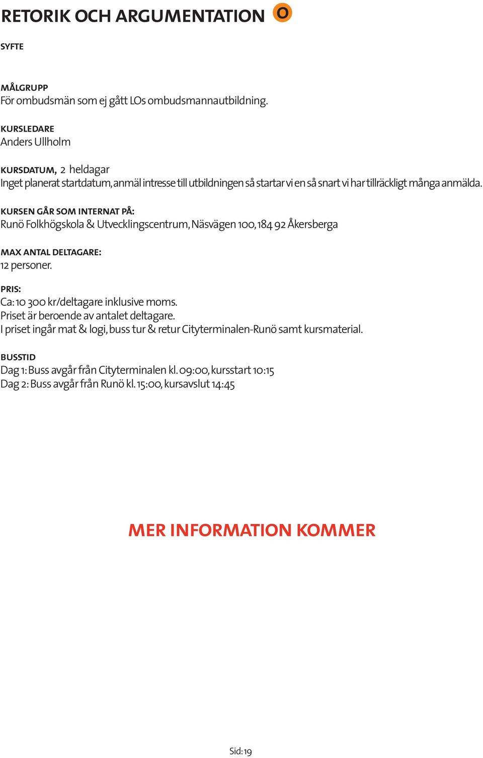 kursen går sm inerna på: Runö Flkhögskla & Uvecklingscenrum, Näsvägen 100, 184 92 Åkersberga 12 persner. Ca: 10 300 kr/delagare inklusive mms.