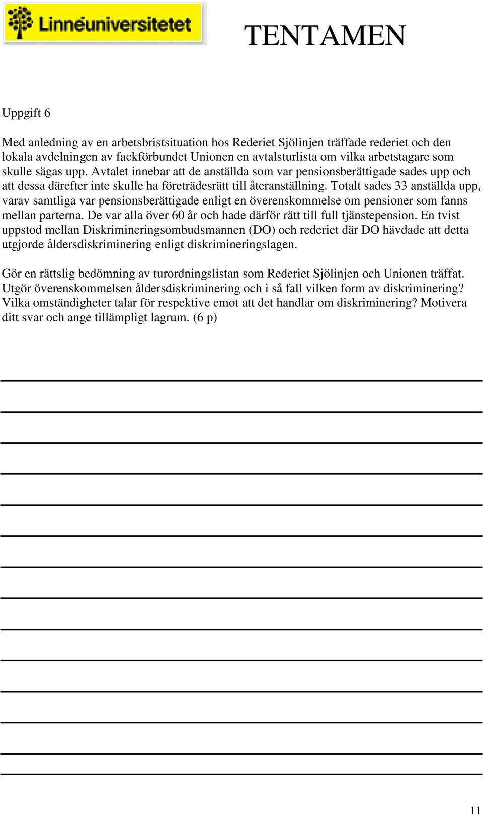 Totalt sades 33 anställda upp, varav samtliga var pensionsberättigade enligt en överenskommelse om pensioner som fanns mellan parterna.