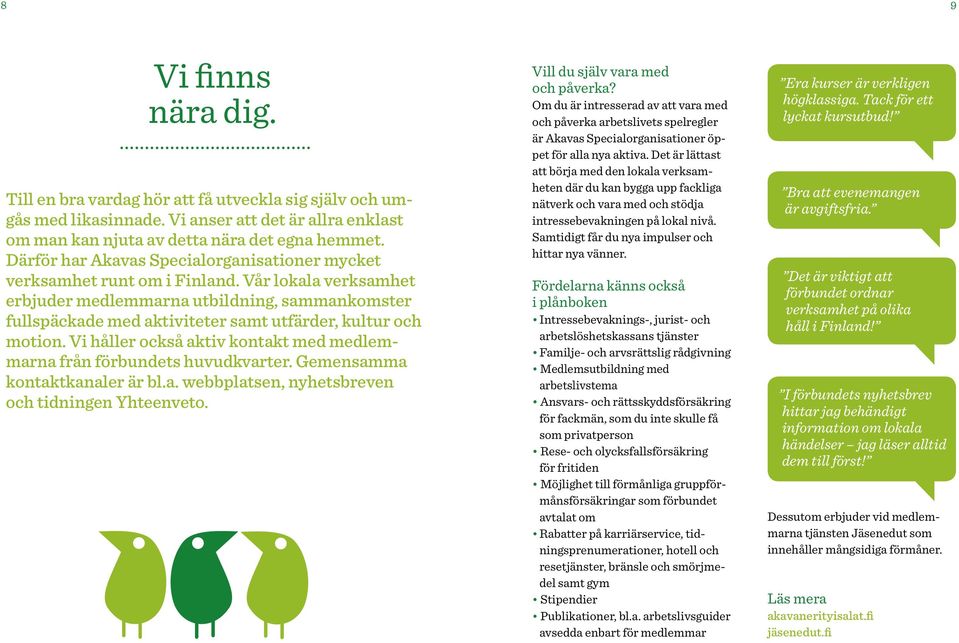 Vår lokala verksamhet erbjuder medlemmarna utbildning, sammankomster fullspäckade med aktiviteter samt utfärder, kultur och motion.