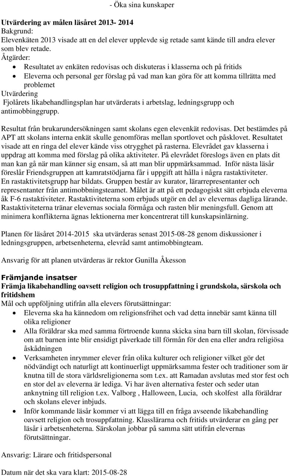 likabehandlingsplan har utvärderats i arbetslag, ledningsgrupp och antimobbinggrupp. Resultat från brukarundersökningen samt skolans egen elevenkät redovisas.