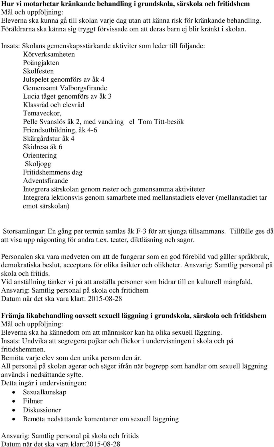 Insats: Skolans gemenskapsstärkande aktiviter som leder till följande: Körverksamheten Poängjakten Skolfesten Julspelet genomförs av åk 4 Gemensamt Valborgsfirande Lucia tåget genomförs av åk 3